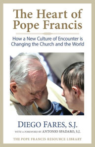 Title: The Heart of Pope Francis: How a New Culture of Encounter Is Changing the Church and the World, Author: Diego Fares
