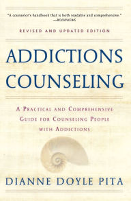 Title: Addictions Counseling: A Practical and Comprehensive Guide to Counseling People with Addictions, Author: Diane Doyle Pita