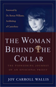 Title: The Woman Behind the Collar: The Pioneering Journey of an Episcopal Priest, Author: Joy Carroll Wallis