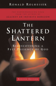 Title: The Shattered Lantern: Rediscovering a Felt Presence of God, Author: Ronald Rolheiser