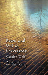 Title: Down and Out in Providence: Memoir of a Homeless Bishop, Author: Geralyn Wolf