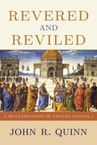 Title: Revered and Reviled: A Re-Examination of Vatican Council I, Author: John Quinn