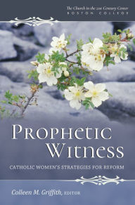 Title: Prophetic Witness: Catholic Women's Strategies for Reform, Author: Colleen M. Griffith