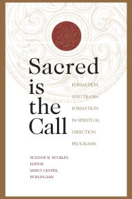 Title: Sacred Is the Call Formation and Transformation in Spiritual Direction Programs, Author: Suzanne Buckley