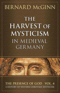 Title: Harvest of Mysticism in Medieval Germany (Volume IV In the Presence of God Series), Author: Bernard McGinn