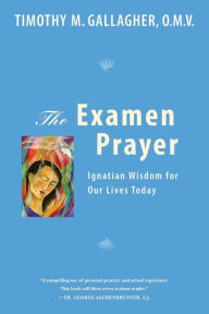 Title: Examen Prayer: Ignatian Wisdom for Our Lives Today, Author: Timothy M. Gallagher