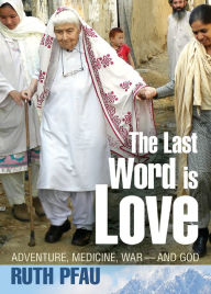 Title: The Last Word Is Love: Adventure, Medicine, War and God, Author: Ruth Pfau