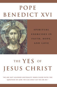 Title: The Yes of Jesus Christ: Exercises in Faith, Hope and Love, Author: Pope Benedict XVI