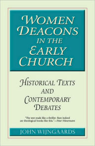 Title: Women Deacons in the Early Church: Historical Texts and Contemporary Debates, Author: John Wijngaards