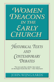 Title: Women Deacons in the Early Church Historical Texts and Contemporary Debates, Author: John Wijngaards