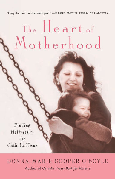 The Heart of Motherhood Finding Holiness in the Catholic Home