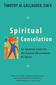 Title: Spiritual Consolation: An Ignatian Guide for Greater Discernment of Spirits, Author: Timothy M.