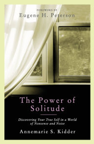 Title: Power of Solitude: Discovering Your True Self in a World of Nonsense and Noise, Author: Annemarie S. Kidder