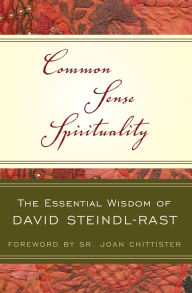 Title: Common Sense Spirituality: The Essential Wisdom of David Steindl-Rast, Author: David Steindl-Rast