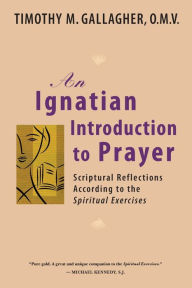 Title: An Ignatian Introduction to Prayer: Scriptural Reflections According to the Spiritual Exercises, Author: Timothy M.