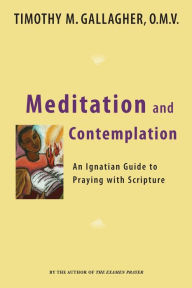 Title: Meditation and Contemplation: An Ignatian Guide to Prayer with Scripture, Author: Timothy M.