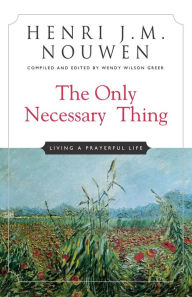 Title: Only Necessary Thing: Living a Prayerful Life, Author: Henri J. M. Nouwen