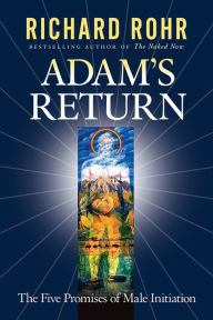 Title: Adam's Return: The Five Promises of Male Initiation, Author: Richard Rohr