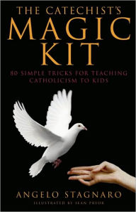 Title: The Catechist's Magic Kit: 80 Simple Tricks for Teaching Catholicism to Kids, Author: Angelo Stagnaro