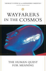 Title: Wayfarers in the Cosmos: The Human Quest for Meaning, Author: George V. Coyne