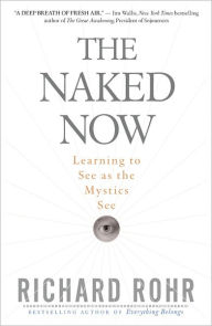 Title: The Naked Now: Learning to See as the Mystics See, Author: Richard Rohr