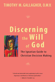 Title: Discerning the Will of God: An Ignatian Guide to Christian Decision Making, Author: Timothy M. Gallagher