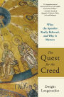 The Quest for the Creed What the Apostles Really Believed, and Why It Matters