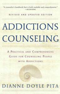 Title: Addictions Counseling: A Practical and Comprehensive Guide for Counseling People with Addictions, Author: Diane Doyle Pita