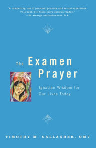 Title: The Examen Prayer: Ignatian Wisdom for Our LivesToday, Author: Timothy M. Gallagher