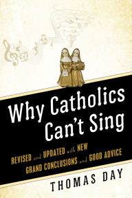 Title: Why Catholics Can't Sing: The Culture of Catholicism and the Triumph of Bad Taste, Author: Thomas Day