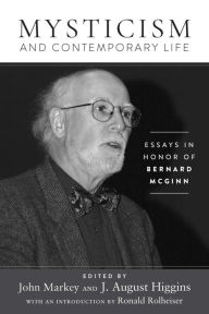 Title: Mysticism and Contemporary Life: Essays in Honor of Bernard McGinn, Author: John Markey