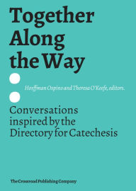 Title: Together Along the Way: Conversations inspired by the Directory for Catechesis, Author: Hosffman Ospino