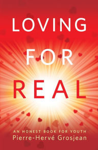 Title: Loving for Real: An Honest Book for Youth, Author: Pierre Grosjean