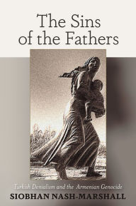 Title: The Sins of the Fathers: Turkish Denialism and the Armenian Genocide, Author: Siobhan Nash-Marshall