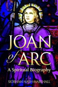 Title: Joan of Arc: A Spiritual Biography, Author: Siobhan Nash-Marshall