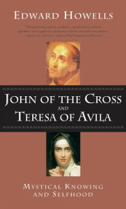 Title: John of the Cross and Teresa of Avila: Mystical Knowing and Selfhood, Author: Edward Howells