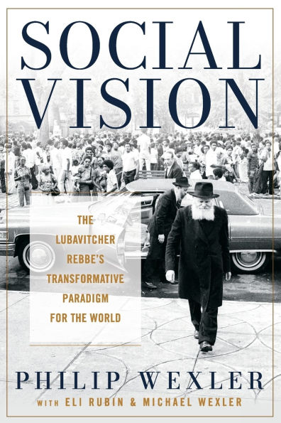 Social Vision: The Lubavitcher Rebbe's Transformative Paradigm for the World