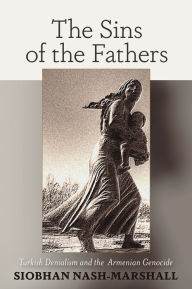 Title: Sins of the Fathers: Turkish Denialism and the Armenian Genocide, Author: Siobhan Nash-Marshall