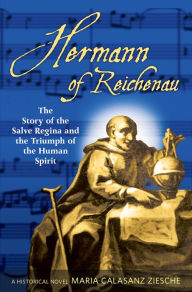 Title: Hermann of Reichenau: The Story of the Salve Regina and the Triumph of the Human Spirit, Author: Maria Calasanz Ziesche