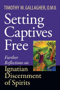 Title: Setting Captives Free: Personal Reflections on Ignatian Discernment of Spirits, Author: Timothy M. Gallagher