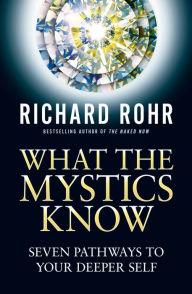 Title: What the Mystics Know: Seven Pathways to Your Deeper Self, Author: Richard Rohr