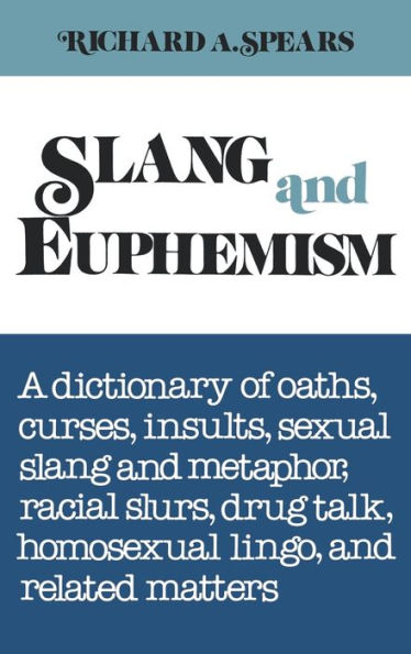Slang and Euphemism: A Dictionary of Oaths, Curses, Insults, Sexual Slang and Metaphor, Racial Slurs, Drug Talk, Homosexual Lingo, and Rela