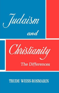 Title: JUDAISM AND CHRISTIANITY: THE DIFFERENCES, Author: TRUDE-WEISS ROSMARIN