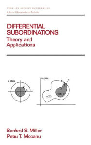 Title: Differential Subordinations: Theory and Applications / Edition 1, Author: Sanford S. Miller