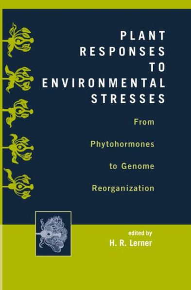 Plant Responses to Environmental Stresses: From Phytohormones to Genome Reorganization: From Phytohormones to Genome Reorganization / Edition 1