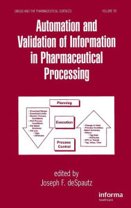 Title: Automation and Validation of Information in Pharmaceutical Processing / Edition 1, Author: Joseph F. deSpautz