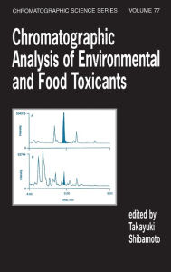 Title: Chromatographic Analysis of Environmental and Food Toxicants / Edition 1, Author: Takayuki Shibamoto