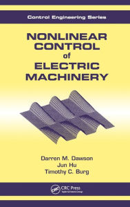 Title: Nonlinear Control of Electric Machinery / Edition 1, Author: Dawson