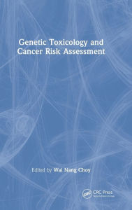 Title: Genetic Toxicology and Cancer Risk Assessment / Edition 1, Author: Wai Nang Choy