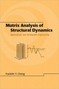 Title: Matrix Analysis of Structural Dynamics: Applications and Earthquake Engineering / Edition 1, Author: Franklin Y. Cheng